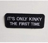 Its only Kinky The First time Art Badge Iron on Sew on Embroidered Patch