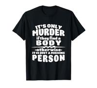 It's Only Murder If They Find A Body It Is A Missing Person T-Shirt