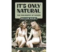 It's Only Natural: The Philosophy of Nudism: 3 (The William Welby Collection)
