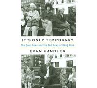 It's Only Temporary: The Good News and the Bad News of Being Alive