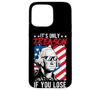 IT'S ONLY TREASON IF YOU LOSE 4th Of July Humor Case for iPhone 15 Pro Max