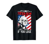It's ONLY Treason IF You Lose 4th of July Humor T-Shirt