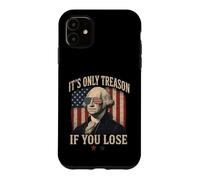 It's Only Treason If You Lose Funny George Washington July 4 Case for iPhone 11