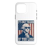 It's Only Treason If You Lose Funny George Washington July 4 Case for iPhone 16 Pro Max