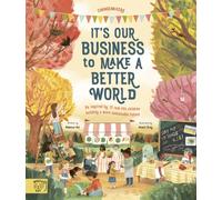 It's Our Business to Make a Better World : Be Inspired by 12 Real-Life Children Building a More Sustainable Future