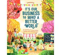 It's our Business to make a Better World: Meet 12 real-life children building a sustainable future (Changemakers)