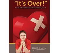 Its Over. How to End a Relationship and Feel Good About Yourself