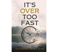 It's Over Too Fast: The Art of Not Missing Your Life While You're Living It