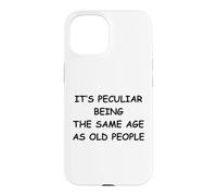 It's Peculiar Being The Same Age As Old People Case for iPhone 15