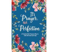 It's Prayer, Not Perfection: A Practical No-Pressure Way to Talk with God Each Day