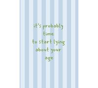 It's Probably Time To Start Lying About Your Age: Funny Gift Notebook Journal for Men and Women