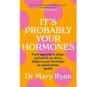 It's Probably Your Hormones: From appetite to sleep, periods to sex drive, balance your hormones to unlock better health