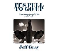 It's Pull to Go Up: From Lancasters to VC10s - a Pilot’s Tale