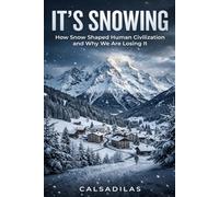 It's Snowing: How Snow Shaped Human Civilization and Why We Are Losing It