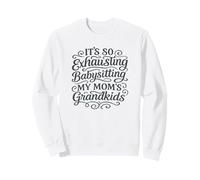 It's So Exhausting Babysitting My Mom's Grandkids Sweatshirt