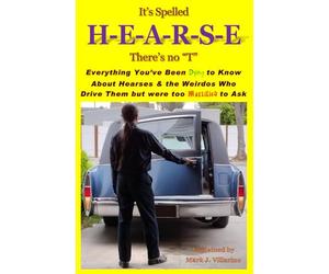 It's Spelled H-E-A-R-S-E, There's no "T": Everything You’ve Been Dying to Know About Hearses & the Weirdos Who Drive Them but were too Mortified to Ask