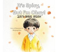 It's Spicy, But I'm Okay!: A Bilingual Story About Kimchi, Courage, and First School Days