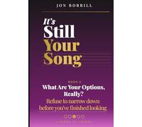 IT'S STILL YOUR SONG: Book 3 What Are Your Options, Really? Refuse to narrow down before you've finished looking