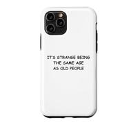 It's Strange Being The Same Age As Old People Case for iPhone 11 Pro