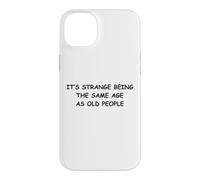 It's Strange Being The Same Age As Old People Case for iPhone 14 Plus