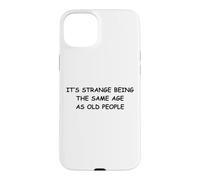 It's Strange Being The Same Age As Old People Case for iPhone 15 Plus