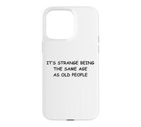 It's Strange Being The Same Age As Old People Case for iPhone 15 Pro Max