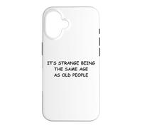 It's Strange Being The Same Age As Old People Case for iPhone 16