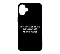 It's Strange Being The Same Age As Old People Case for iPhone 16 Plus