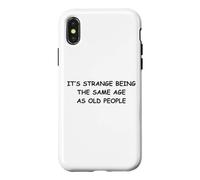 It's Strange Being The Same Age As Old People Case for iPhone X/XS