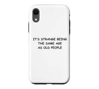 It's Strange Being The Same Age As Old People Case for iPhone XR
