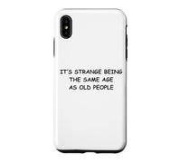 It's Strange Being The Same Age As Old People Case for iPhone XS Max
