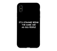 It's Strange Being The Same Age As Old People Case for iPhone XS Max