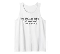 It's Strange Being The Same Age As Old People Tank Top