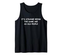 It's Strange Being The Same Age As Old People Tank Top