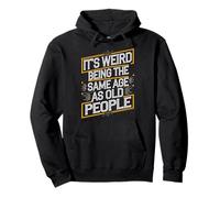 Its Strange Being the Same Age as Older Folks Pullover Hoodie