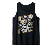 Its Strange Being the Same Age as Older Folks Tank Top