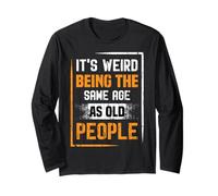 It's Strange to be The Same Age as Old People Long Sleeve T-Shirt