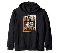 It's strange to be the same age as old people Zip Hoodie
