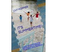 IT'S SUMMERTIME!: A GUIDE TO SURVIVE AND ENJOY SUMMER AS A CHILD, TEENAGER, YOUNG ADULT, ADULT, AND SENIOR.