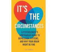 It's the cirumstances: A psychologist's contrarian guide to depression, systems, and why your brain might be fine (Psychology that helps you)