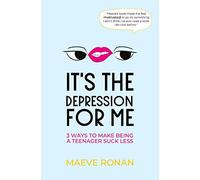 It's the Depression for Me: 3 Ways to Make Being a Teenager Suck Less (Teen Think)