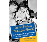 "It's the Pictures That Got Small": Charles Brackett on Billy Wilder and Hollywood's Golden Age (Film and Culture Series)
