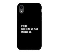It's The Protecting My Peace Part For Me Case for iPhone XR