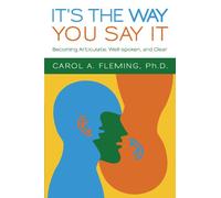 It's the Way You Say It: Becoming Articulate, Well-spoken, and Clear