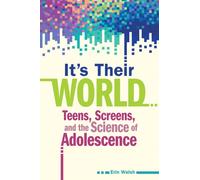 It's Their World : Teens, Screens, and the Science of Adolescence