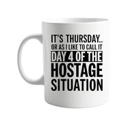 It's Thursday or as I Like to Call It Day 4 of the Hostage Situation 11oz Coffee Mug - Quirky Office Mug, Humorous Present for Workaholics, Tea or Coffee Lovers, Gift Idea for Stress Relief