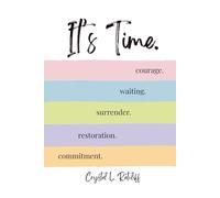 It's Time.: Commitment. Restoration. Surrender. Waiting. Courage.