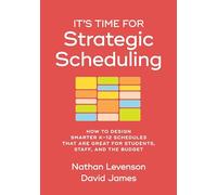 It's Time for Strategic Scheduling: How to Design Smarter K-12 Schedules That Are Great for Students, Staff, and the Budget