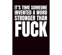 It's Time Someone Invented A Word Stronger Than Fuck: Funny Blank Notebook | Funny Gag Gift | 6x9 Blank Lined Notebook | Office Gag Gift For Co-workers | Secret Santa | Christmas Stocking Stuffer