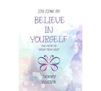 It's Time to Believe in Yourself: The Pathway to the True Self